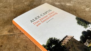 Blick auf Schreiben und Leben: »Das kleine Haus am Sonnenhang« von Alex Capus