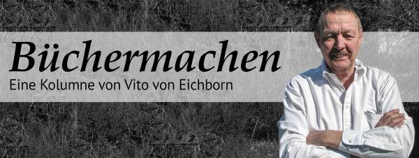 Büchermachen: Eine Kolumne von Vito von Eichborn